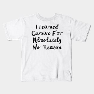 i learned cursive for absolutely no reason Kids T-Shirt